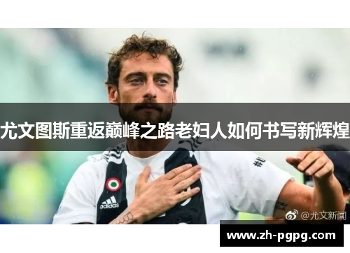 尤文图斯重返巅峰之路老妇人如何书写新辉煌