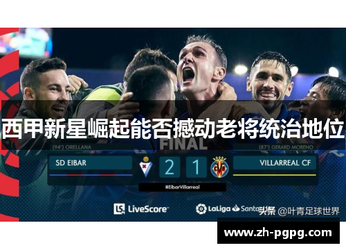 西甲新星崛起能否撼动老将统治地位