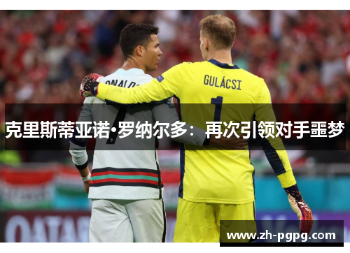 克里斯蒂亚诺·罗纳尔多：再次引领对手噩梦