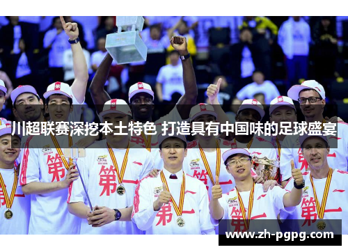 川超联赛深挖本土特色 打造具有中国味的足球盛宴