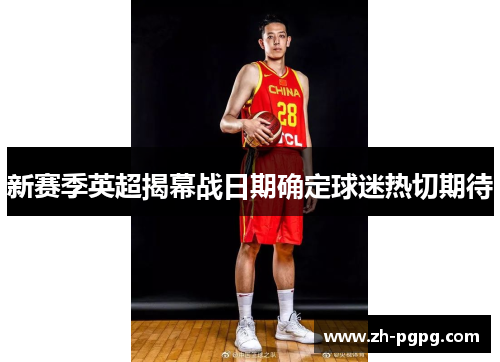 新赛季英超揭幕战日期确定球迷热切期待