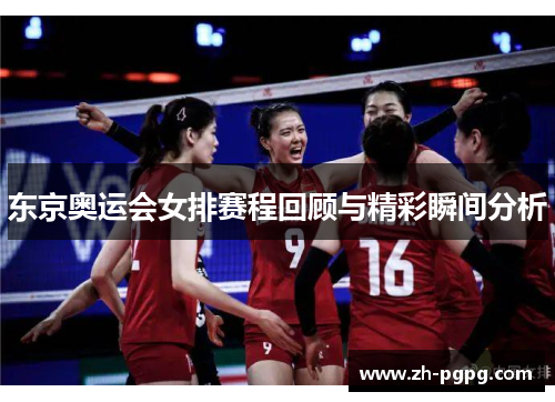 东京奥运会女排赛程回顾与精彩瞬间分析 东京奥运会女排赛程回顾与精彩瞬间分析