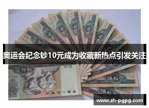 奥运会纪念钞10元成为收藏新热点引发关注